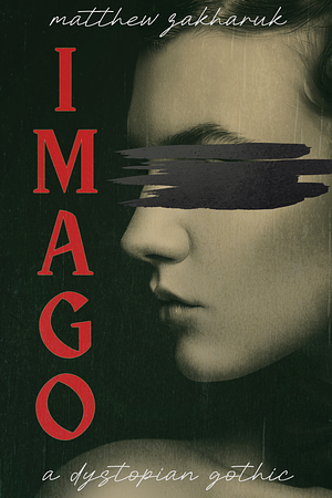 Imago: A dystopia gothic  by Matthew Zakharuk