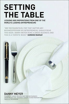 Setting the Table: Lessons and Inspirations from One of the World's Leading Entrepreneurs by Danny Meyer