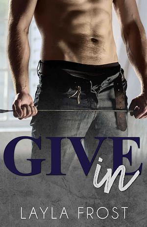 Give In by Layla Frost