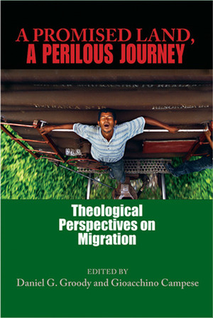 A Promised Land, A Perilous Journey: Theological Perspectives on Migration by Daniel G. Groody