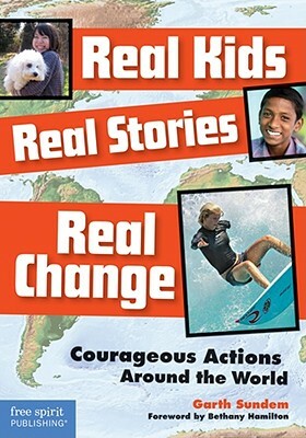 Real Kids, Real Stories, Real Change: Courageous Actions Around the World by Garth Sundem