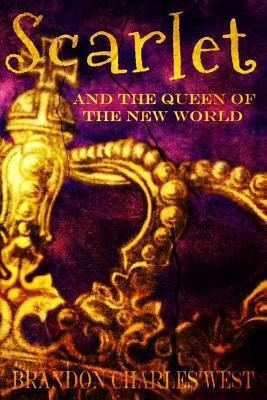 Scarlet and the Queen of the New World by Brandon Charles West