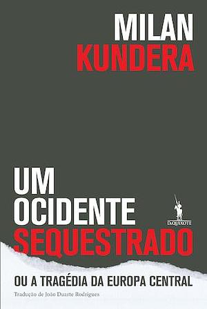 Um Ocidente Sequestrado ou a Tragédia da Europa Central by João Duarte Rodrigues, Milan Kundera, Milan Kundera