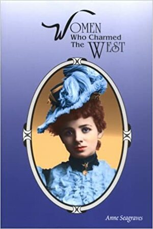 Women Who Charmed the West by Anne Seagraves