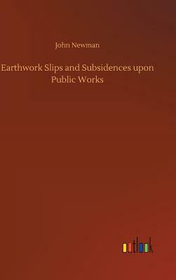 Earthwork Slips and Subsidences Upon Public Works by John Newman