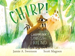 Chirp!: Chipmunk Sings for a Friend by Jamie A. Swenson