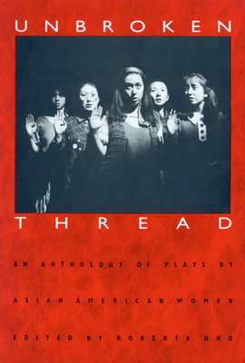 Unbroken Thread: An Anthology of Plays by Asian American Women by 