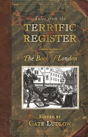 Tales from the Terrific Register: The Book of London by Cate Ludlow