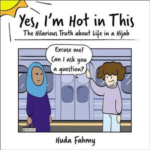 Yes, I'm Hot in This: The Hilarious Truth about Life in a Hijab by Huda Fahmy