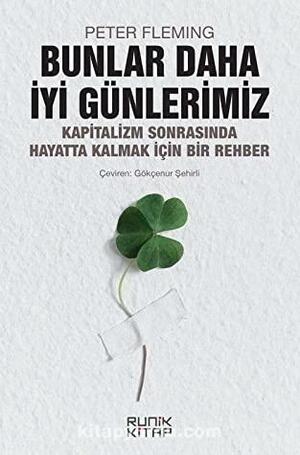 Bunlar Daha İyi Günlerimiz : Kapitalizm Sonrasında Hayatta Kalmak İçin Bir Rehber by Peter Fleming