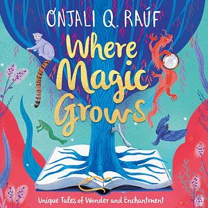 Where Magic Grows by Onjali Q. Raúf