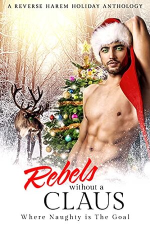 Rebels Without a Claus: Where Naughty Is the Goal by Jarica James, A.J. Macey, Cali Mann, Sedona Ashe, Helen Scott, L.L. Frost, Mia Harlan, M.J. Marstens