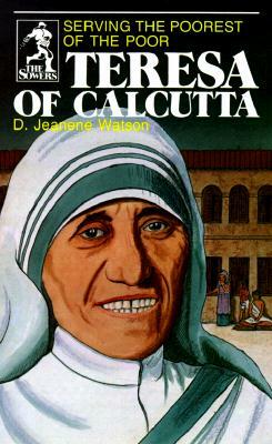 Teresa of Calcutta: Serving the Poorest of the Poor by D. Jeanene Watson