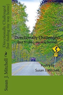 Directionally Challenged: (but finding my way home) by Susan J. Mitchell