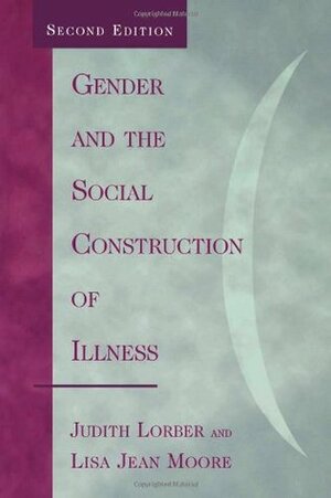 Gender and the Social Construction of Illness (Gender Lens.) by Judith Lorber, Lisa Jean Moore, Judith A. Howard