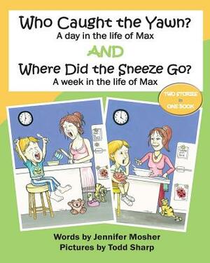 Who Caught the Yawn? and Where Did the Sneeze Go?: Two stories from the life of Max by Jennifer Mosher