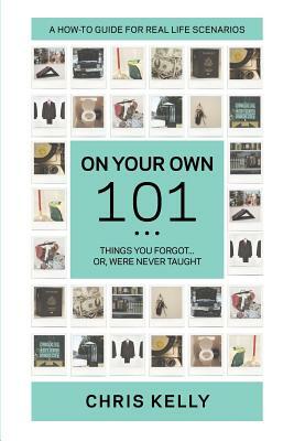 On Your Own 101: Not the Ordinary Survival Guide to Living on Your Own by Chris Kelly, Sara Sheridan