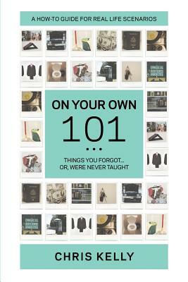 On Your Own 101: Not the Ordinary Survival Guide to Living on Your Own by Sara Sheridan, Chris Kelly