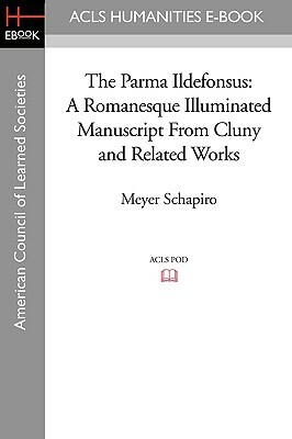 The Parma Ildefonsus: A Romanesque Illuminated Manuscript from Cluny and Related Works by Meyer Schapiro
