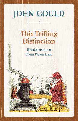 This Trifling Distinction: Reminiscences from Down East by John Gould