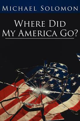 Where Did My America Go? by Michael Solomon