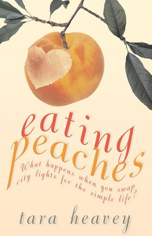 Eating Peaches: What Happens When You Swap City Lights for the Simple Life? by Tara Heavey
