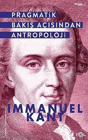 Pragmatik Bakış Açısından Antropoloji by Immanuel Kant