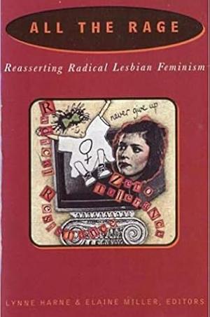 All the Rage: Reasserting Radical Lesbian Feminism by Lynne Harne, Elaine Miller