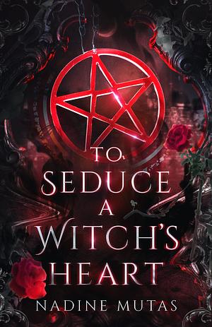 To Seduce a Witch's Heart: A Novel of Love and Magic by Nadine Mutas