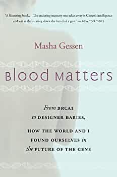 Blood Matters: From BRCA1 to Designer Babies, How the World and I Found Ourselves in the Future of the Gene by Masha Gessen