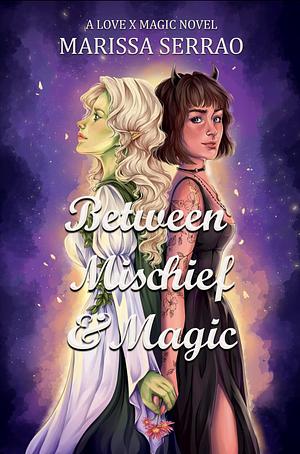 Between Mischief and Magic: A Love X Magic Novel by Marissa Serrao