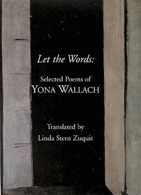 Let the Words: Selected Poems of Yona Wallach by Yona Wallach