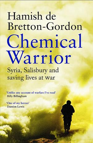 Chemical Warrior: Syria, Salisbury and Saving Lives at War - As heard on Radio 2 by Hamish de Bretton-Gordon