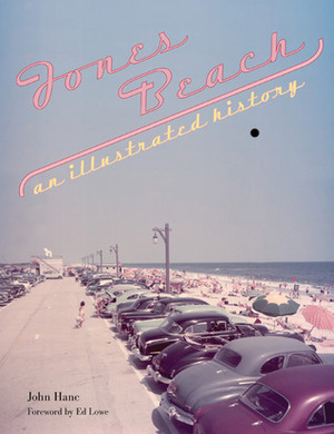 Jones Beach: An Illustrated History by Ed Lowe, John Hanc