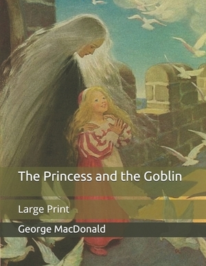 The Princess and the Goblin: Large Print by George MacDonald