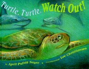 Turtle, Turtle, Watch Out! by Lee Christiansen, April Pulley Sayre