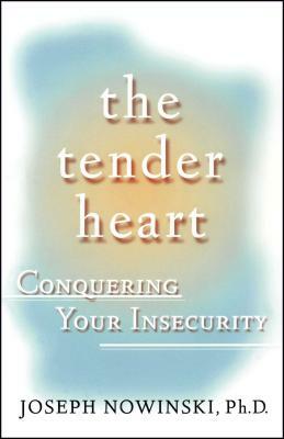 The Tender Heart: Conquering Your Insecurity by Joseph Nowinski