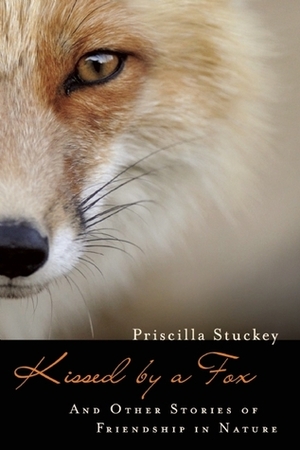 Kissed by a Fox: And Other Stories of Friendship in Nature by Priscilla Stuckey