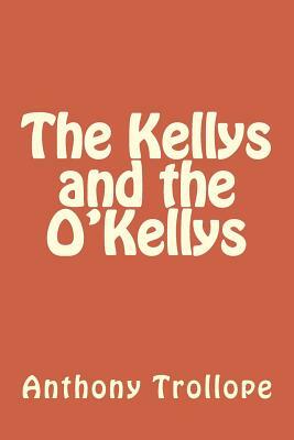 The Kellys and the O'Kellys by Anthony Trollope