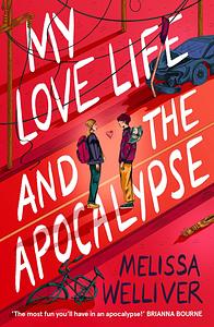 My Love Life and the Apocalypse: a post-apocalyptic rom-com perfect for fans of They Both Die at the End by Melissa Welliver, Melissa Welliver