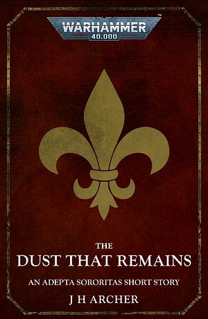 The Dust That Remains by J.H. Archer