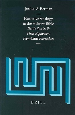 Narrative Analogy In The Hebrew Bible: Battle Stories And Their Equivalent Non Battle Narratives by Joshua A. Berman