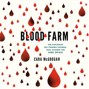 Blood Farm: The Explosive Big Pharma Scandal that Altered the AIDS Crisis by Cara McGoogan
