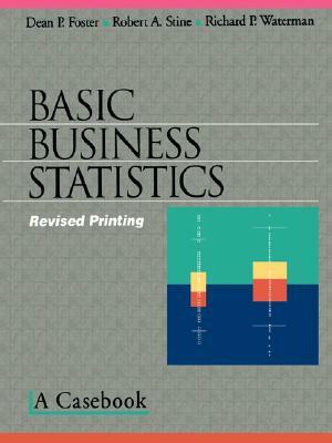 Basic Business Statistics: A Casebook by Dean P. Foster, Robert A. Stine, Richard P. Waterman