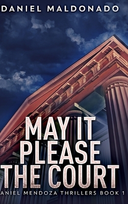 May It Please The Court (Daniel Mendoza Thrillers Book 1) by Daniel Maldonado