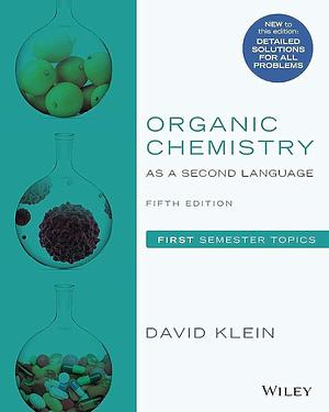 Organic Chemistry as a Second Language: First Semester Topics, 5th Edition by David R. Klein, David R. Klein