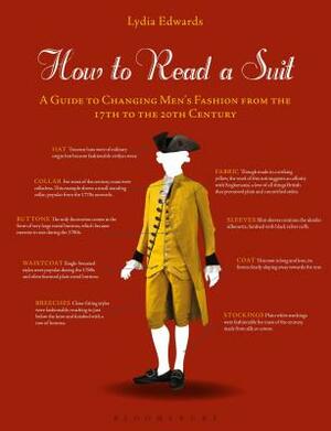 How to Read a Suit: A Guide to Changing Men's Fashion from the 17th to the 20th Century by Lydia Edwards