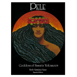 Pele: Goddess of Hawaii's Volcanoes by Herb Kawainui Kane