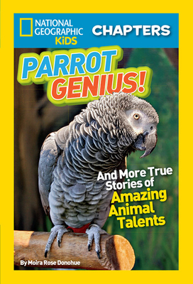 Parrot Genius!: And More True Stories of Amazing Animal Talents by Moira Rose Donohue