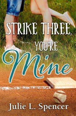 Strike Three, You're Mine: All's Fair in Love and Sports Series by Julie L. Spencer